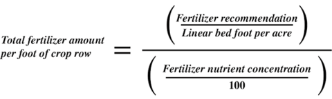 Total fertilizer amount per foot of crop row=((Fertilizer recommendation)/(Linear bed foot per acre))÷((Fertilizer nutrient concentration)/100)