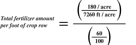 Total fertilizer amount per foot of crop row=((180 lb/acre)/(7260 ft/acre))÷(60/100)